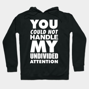 You could not handle my undivided attention Hoodie